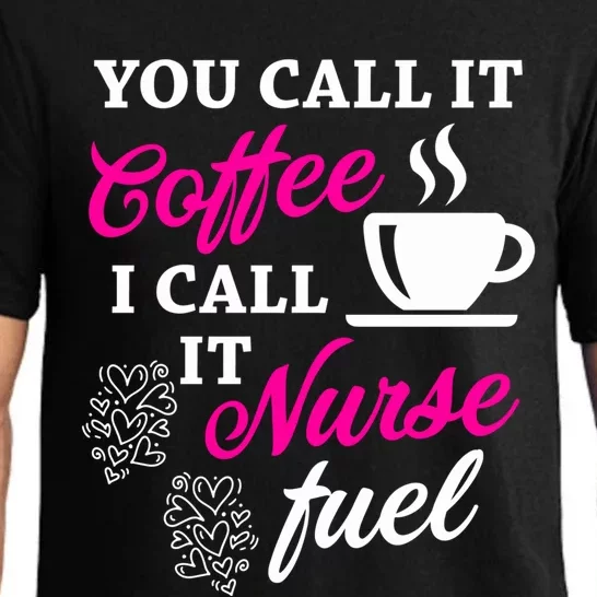 Sarcastic Nurse Fuel You Call It Coffee I Call It Nurse Fuel Gift Pajama Set