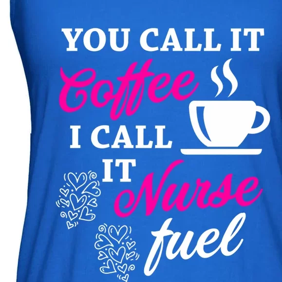 Sarcastic Nurse Fuel You Call It Coffee I Call It Nurse Fuel Gift Ladies Essential Flowy Tank