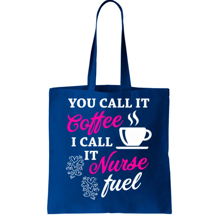 Sarcastic Nurse Fuel You Call It Coffee I Call It Nurse Fuel Gift Tote Bag