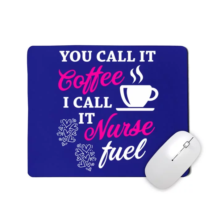 Sarcastic Nurse Fuel You Call It Coffee I Call It Nurse Fuel Gift Mousepad