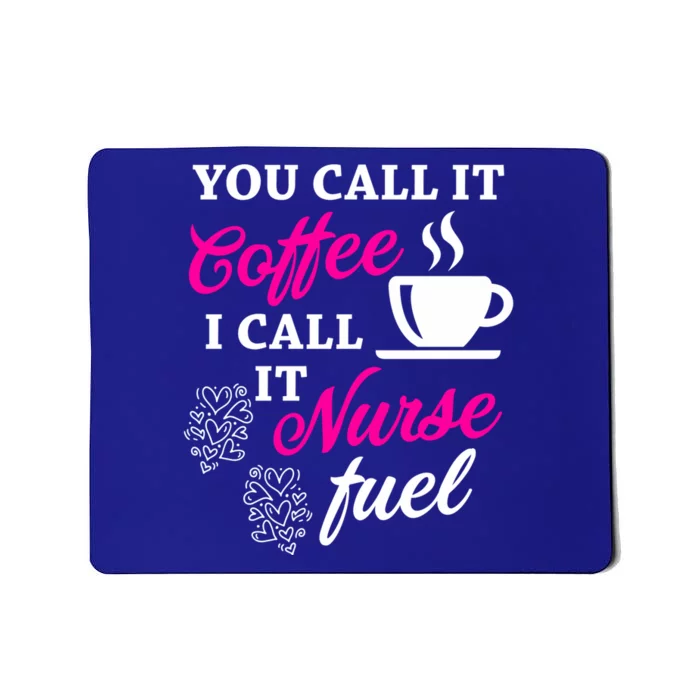 Sarcastic Nurse Fuel You Call It Coffee I Call It Nurse Fuel Gift Mousepad