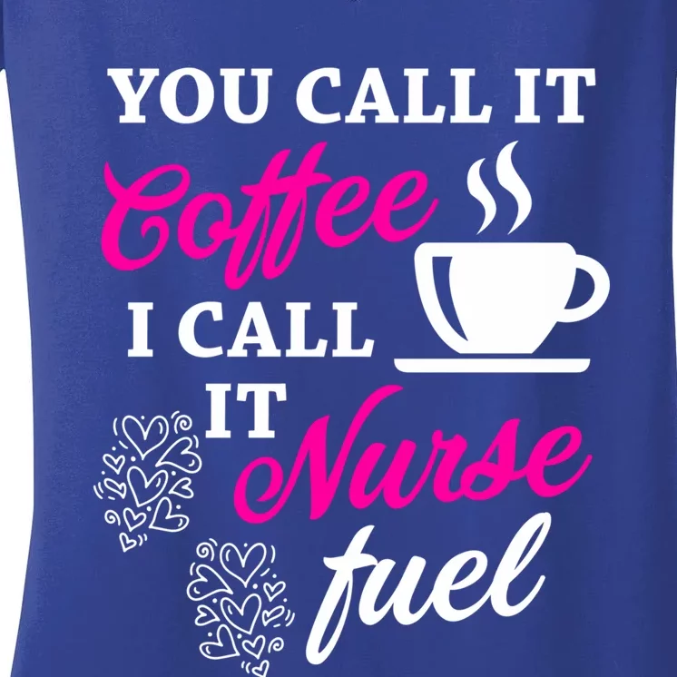 Sarcastic Nurse Fuel You Call It Coffee I Call It Nurse Fuel Gift Women's V-Neck T-Shirt