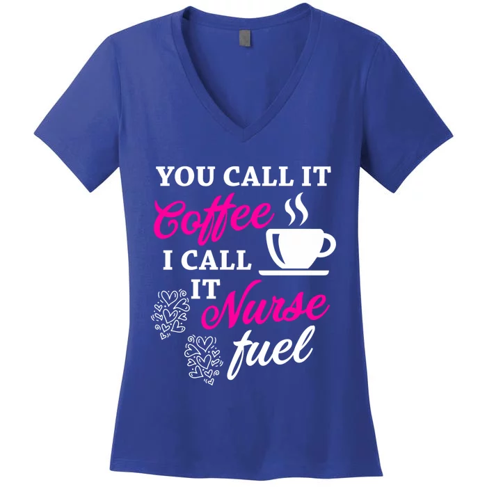 Sarcastic Nurse Fuel You Call It Coffee I Call It Nurse Fuel Gift Women's V-Neck T-Shirt