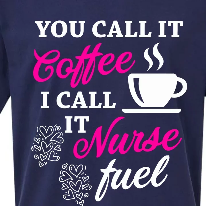 Sarcastic Nurse Fuel You Call It Coffee I Call It Nurse Fuel Gift Sueded Cloud Jersey T-Shirt