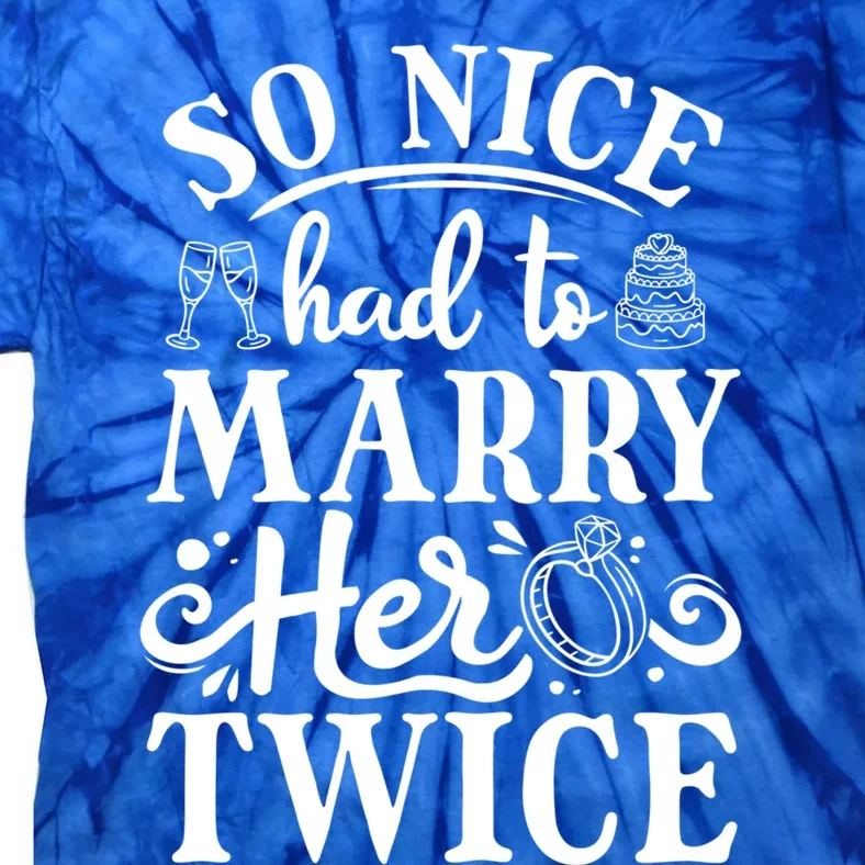 So Nice Had To Marry Her Twice Wedding Renewal Ceremony Cool Gift Tie-Dye T-Shirt