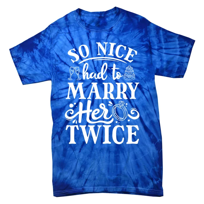 So Nice Had To Marry Her Twice Wedding Renewal Ceremony Cool Gift Tie-Dye T-Shirt