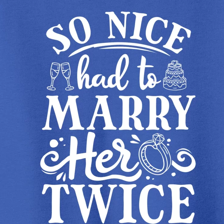 So Nice Had To Marry Her Twice Wedding Renewal Ceremony Cool Gift Toddler T-Shirt