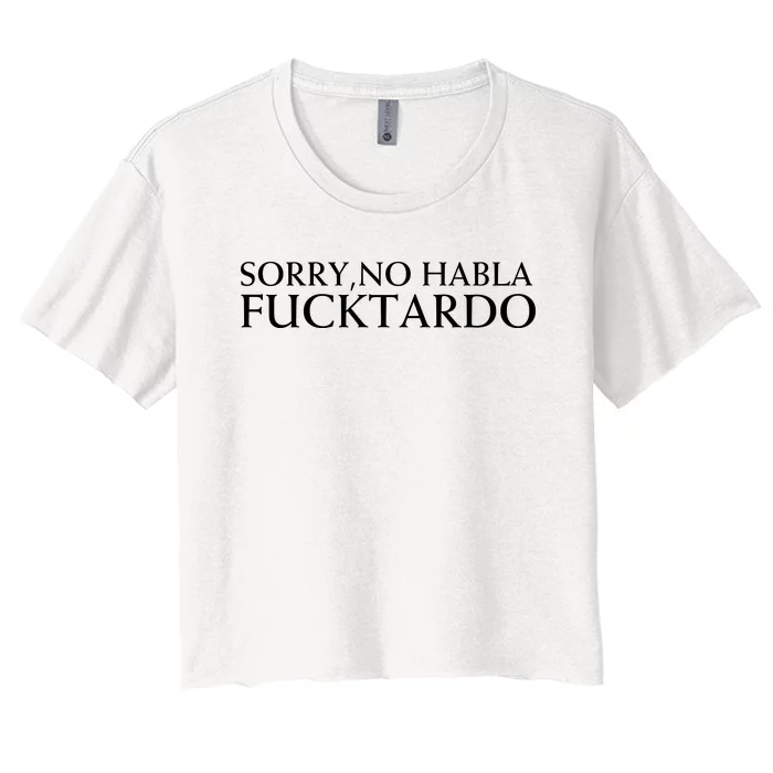 Sorry No Habla Fucktardo Funny Sarcastic Women's Crop Top Tee