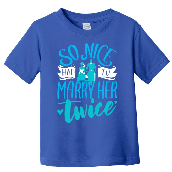 So Nice Had To Marry Her Twice Wedding Renewal Ceremony Gift Toddler T-Shirt