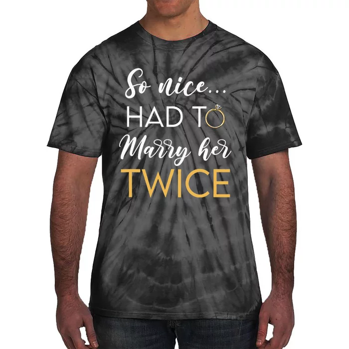 So Nice Had To Marry Her Twice Wedding Vow Renewal Ceremony Tie-Dye T-Shirt