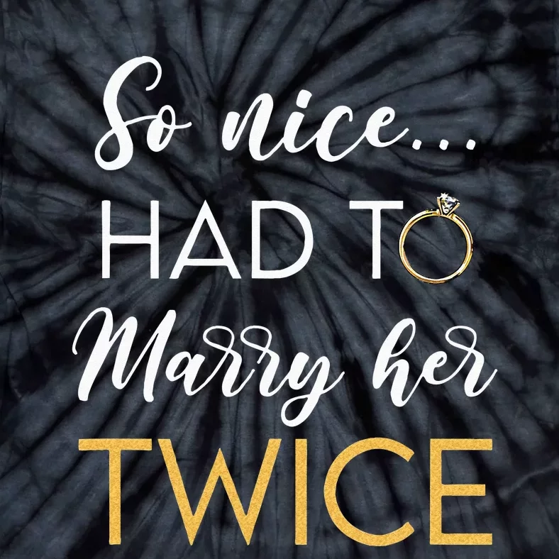 So Nice Had To Marry Her Twice Wedding Vow Renewal Ceremony Tie-Dye T-Shirt