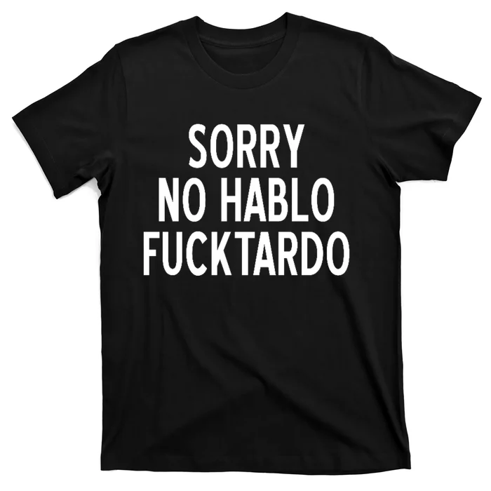 Sorry No Hablo Fucktardo Funny T-Shirt