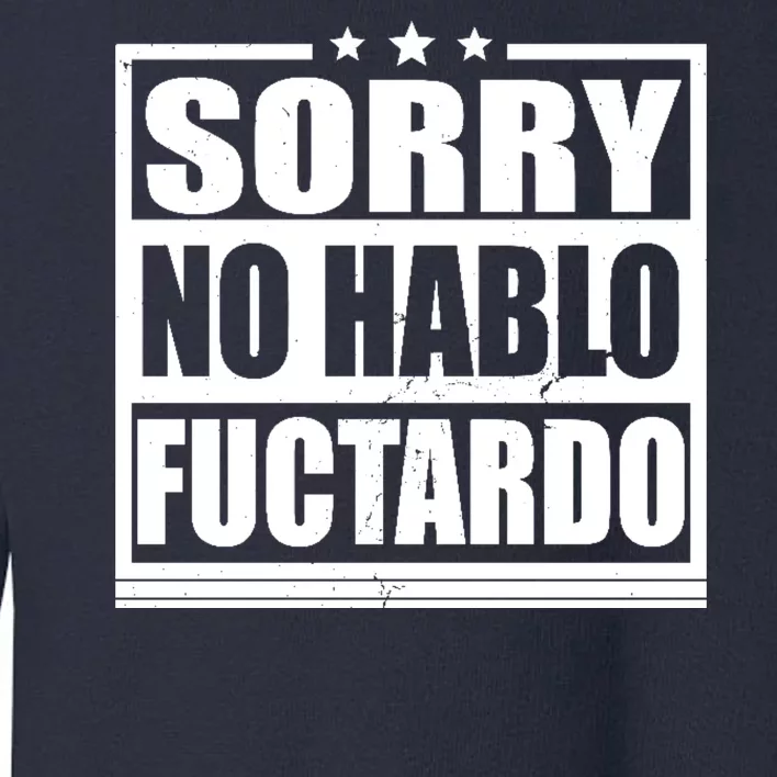 Sorry No Hablo Fuctardo Funny Toddler Sweatshirt