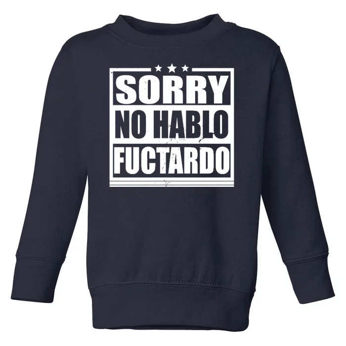 Sorry No Hablo Fuctardo Funny Toddler Sweatshirt