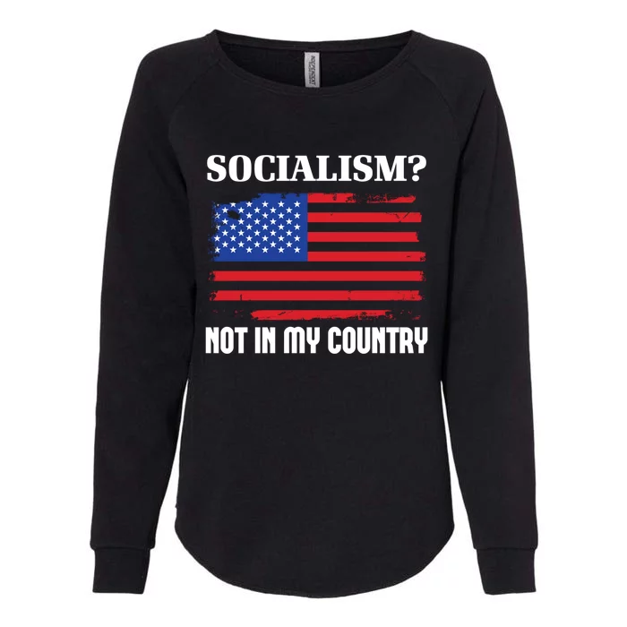 Socialism Not In My Country Freedom Patriotic Anti Socialism Great Gift Womens California Wash Sweatshirt