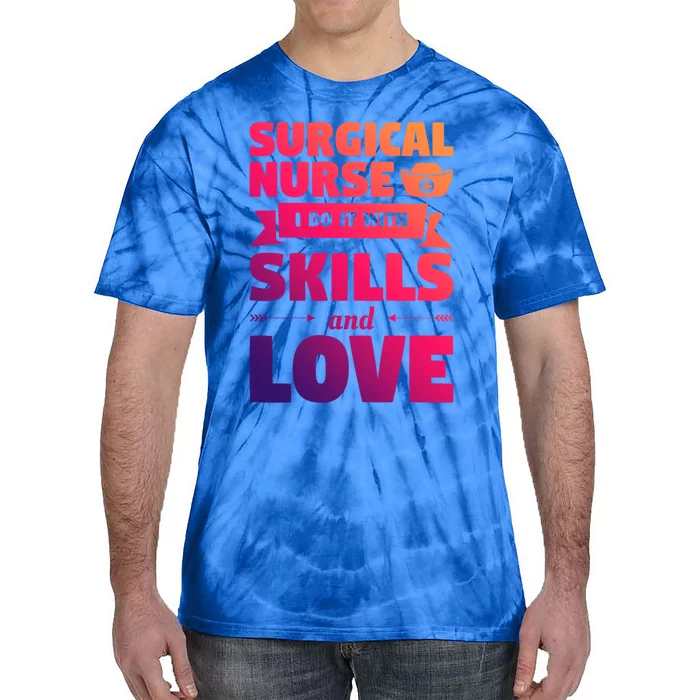 Surgical Nurse I Do It With Skills And Love Nursing Rn Gift Tie-Dye T-Shirt