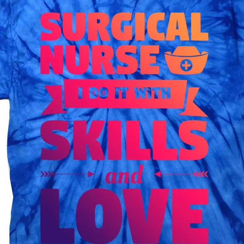 Surgical Nurse I Do It With Skills And Love Nursing Rn Gift Tie-Dye T-Shirt