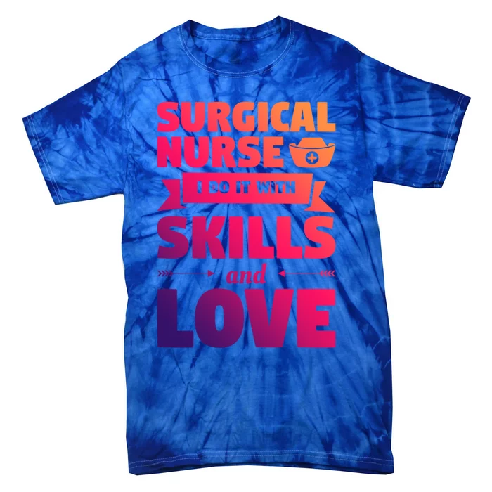 Surgical Nurse I Do It With Skills And Love Nursing Rn Gift Tie-Dye T-Shirt