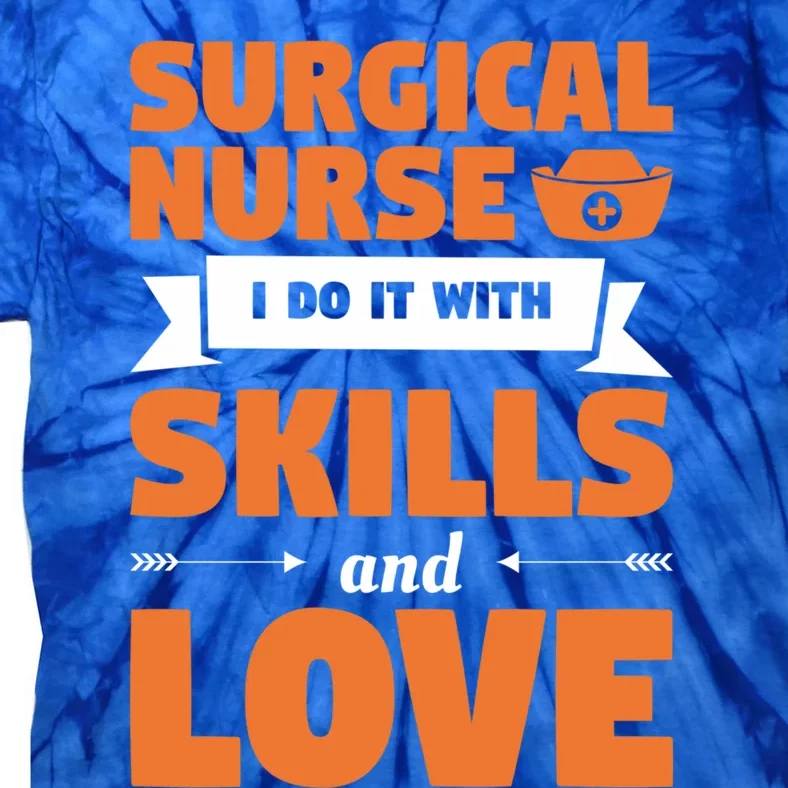 Surgical Nurse I Do It With Skills And Love Nursing Rn Gift Tie-Dye T-Shirt