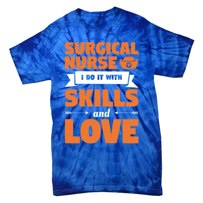 Surgical Nurse I Do It With Skills And Love Nursing Rn Gift Tie-Dye T-Shirt