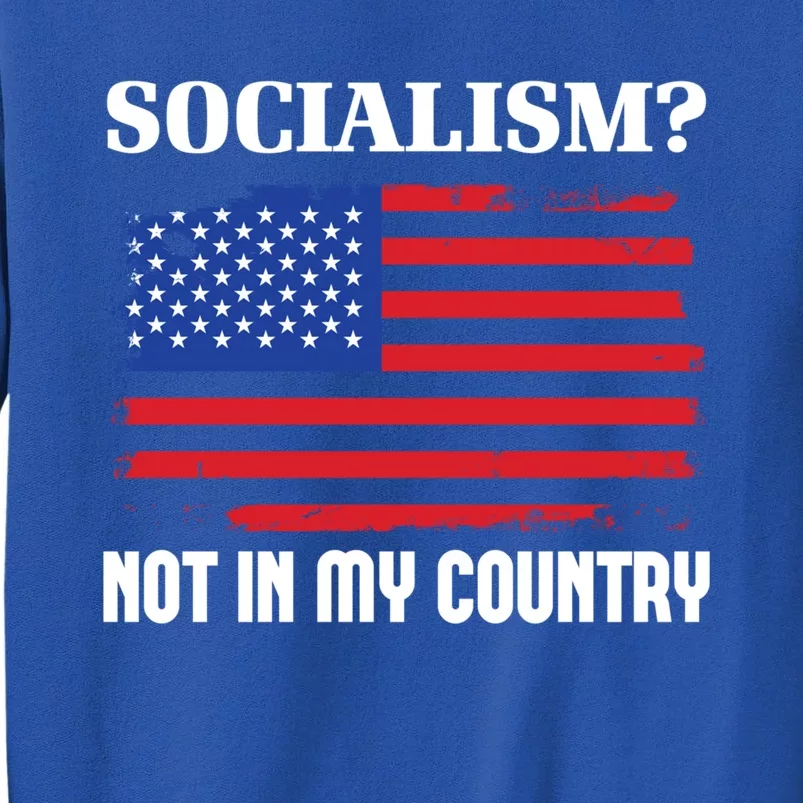 Socialism Not In My Country Freedom Patriotic Anti Socialism Cute Gift Tall Sweatshirt