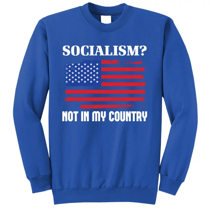 Socialism Not In My Country Freedom Patriotic Anti Socialism Cute Gift Tall Sweatshirt