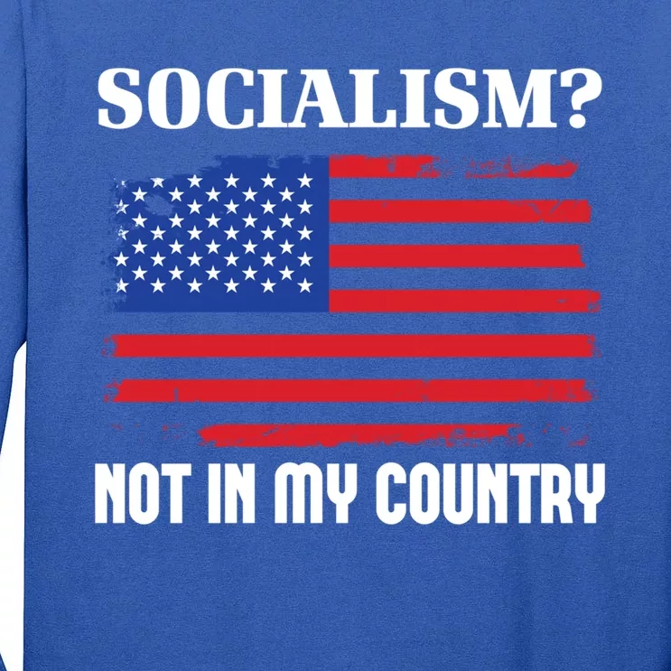 Socialism Not In My Country Freedom Patriotic Anti Socialism Gift Tall Long Sleeve T-Shirt