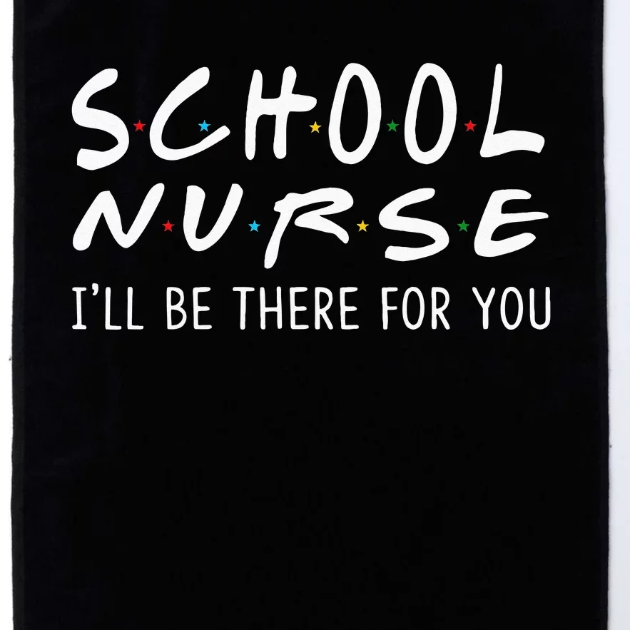 School Nurse Ill Be There For You Back To School Gifts Platinum Collection Golf Towel