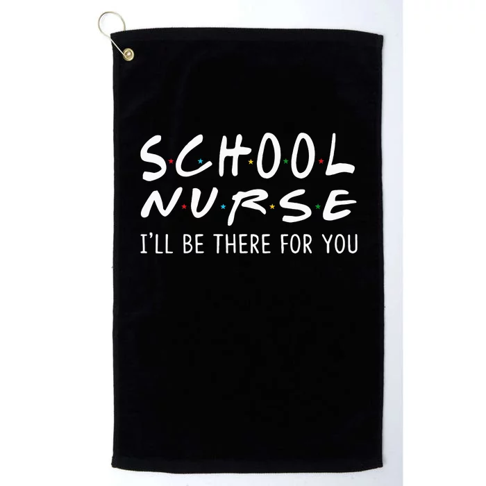 School Nurse Ill Be There For You Back To School Gifts Platinum Collection Golf Towel