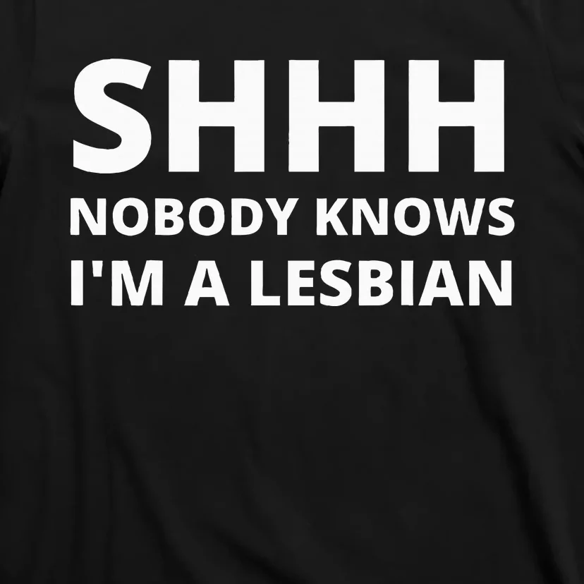 Shhh Nobody Knows IM A Lesbian T-Shirt