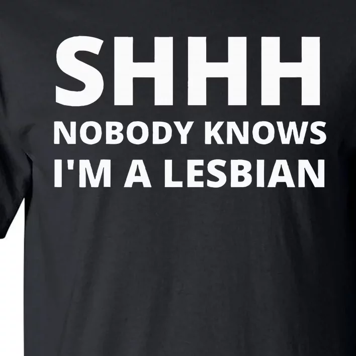 Shhh Nobody Knows IM A Lesbian Tall T-Shirt