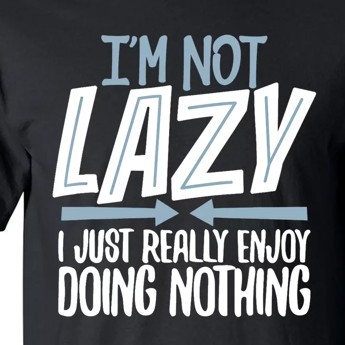 Sarcastic Not Lazy Tee Funny Lazy Person Tall T-Shirt