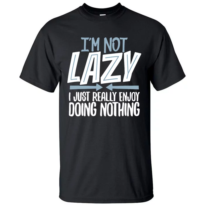 Sarcastic Not Lazy Tee Funny Lazy Person Tall T-Shirt