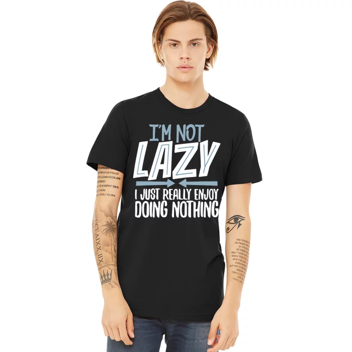 Sarcastic Not Lazy Tee Funny Lazy Person Premium T-Shirt