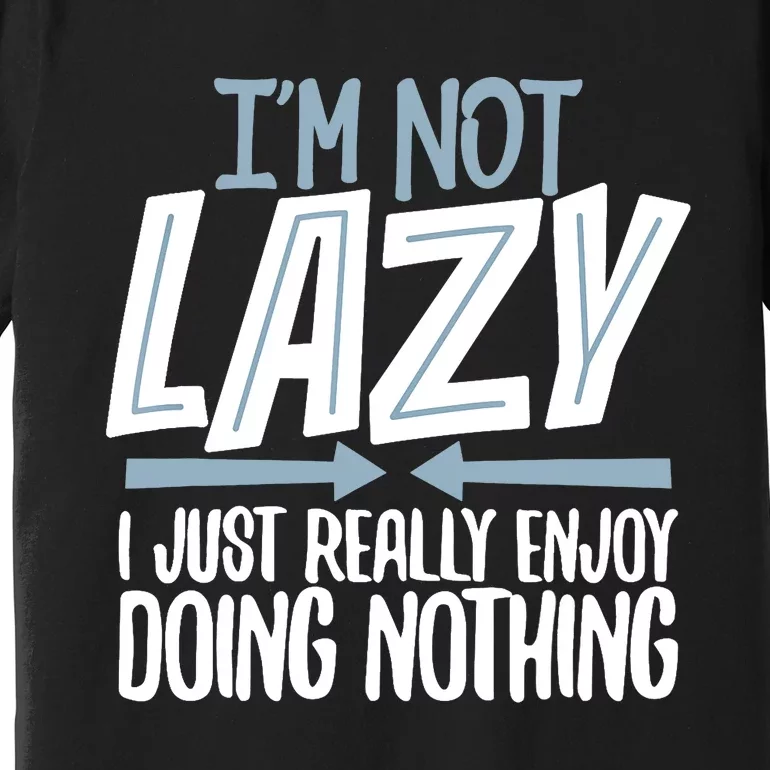 Sarcastic Not Lazy Tee Funny Lazy Person Premium T-Shirt