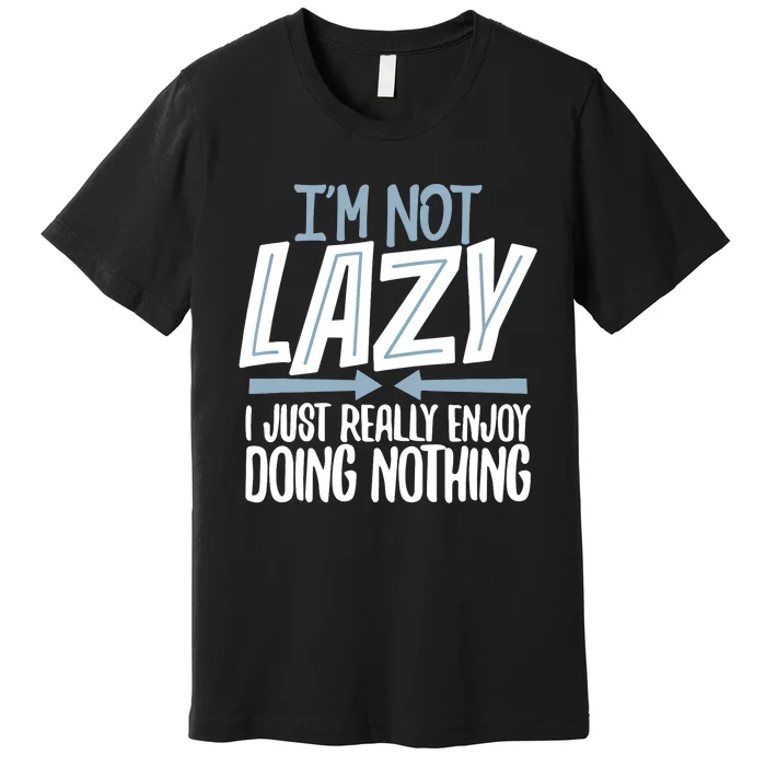 Sarcastic Not Lazy Tee Funny Lazy Person Premium T-Shirt