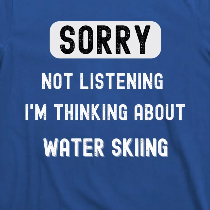 Sorry Not Lisrening Thinking About Water Skiing Sarcastic Gift T-Shirt