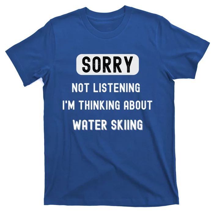 Sorry Not Lisrening Thinking About Water Skiing Sarcastic Gift T-Shirt