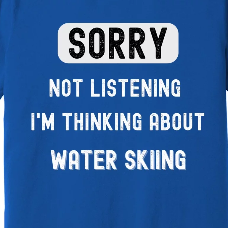 Sorry Not Lisrening Thinking About Water Skiing Sarcastic Gift Premium T-Shirt