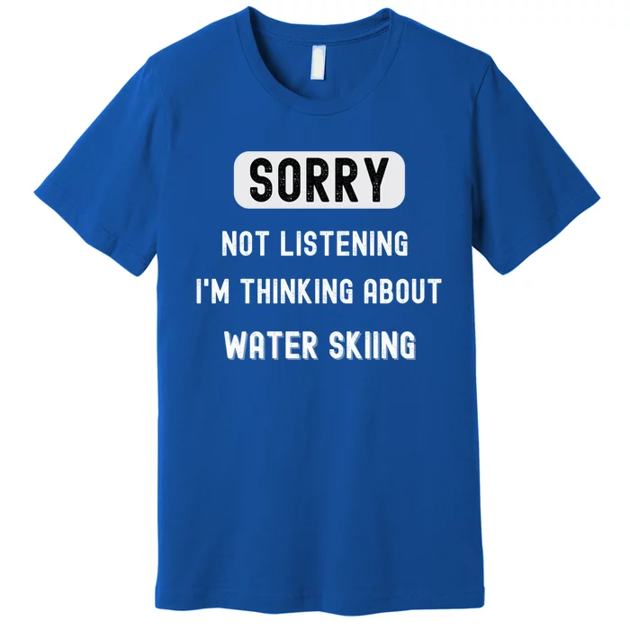 Sorry Not Lisrening Thinking About Water Skiing Sarcastic Gift Premium T-Shirt