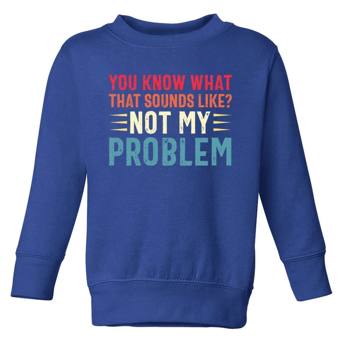 Sarcasm Not My Problem Funny Saying Sarcastic Toddler Sweatshirt