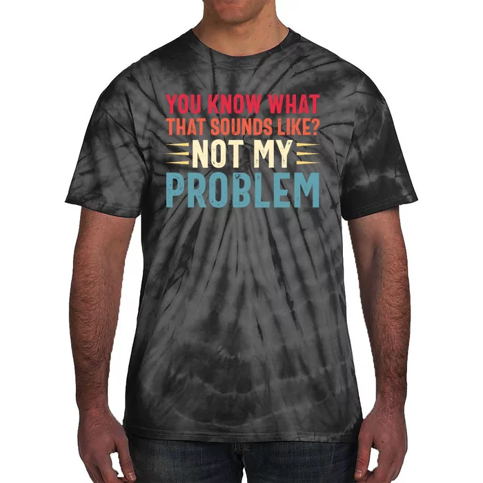 Sarcasm Not My Problem Funny Saying Sarcastic Tie-Dye T-Shirt