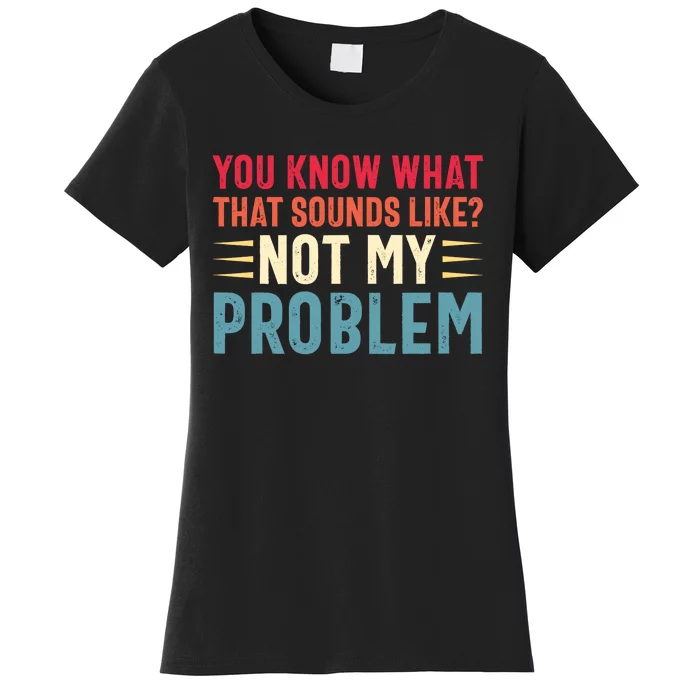 Sarcasm Not My Problem Funny Saying Sarcastic Women's T-Shirt