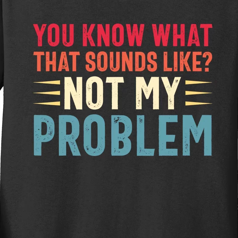 Sarcasm Not My Problem Funny Saying Sarcastic Kids Long Sleeve Shirt