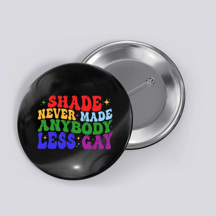 Shade Never Made Anybody Less Gay LGBTQ Rainbow Pride Button