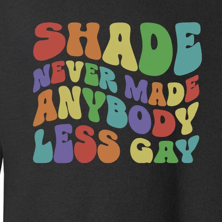 Shade Never Made Anybody Less Gay Toddler Sweatshirt