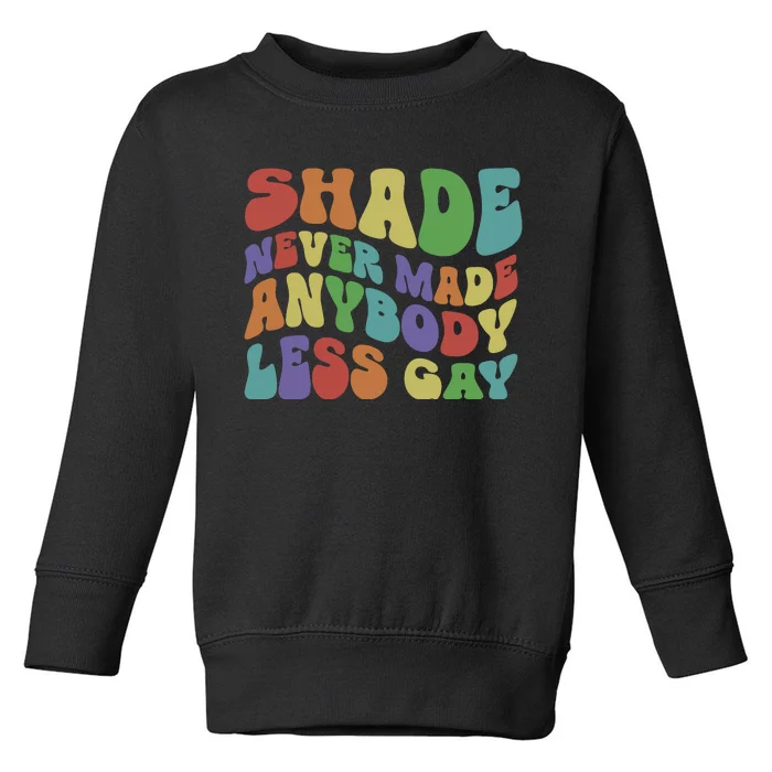 Shade Never Made Anybody Less Gay Toddler Sweatshirt