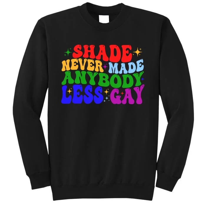 Shade Never Made Anybody Less Gay LGBTQ Rainbow Pride Tall Sweatshirt