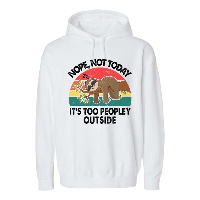 Sloth Nope Not Today Its Too Peopley Outside Funny Introvert Garment-Dyed Fleece Hoodie