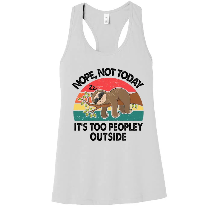 Sloth Nope Not Today Its Too Peopley Outside Funny Introvert Women's Racerback Tank